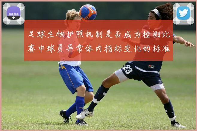 足球生物护照机制是否成为检测比赛中球员异常体内指标变化的标准