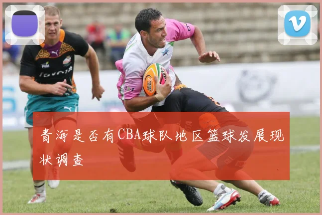 青海是否有CBA球队地区篮球发展现状调查