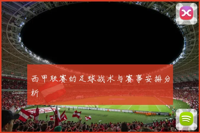 西甲联赛的足球战术与赛事安排分析